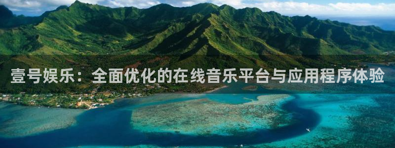 壹号娱乐：全面优化的在线音乐平台与应用程序体验