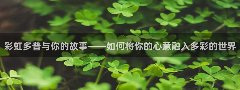 人生就是搏手机版：彩虹多普与你的故事——如何将你的心意融入多彩的世界