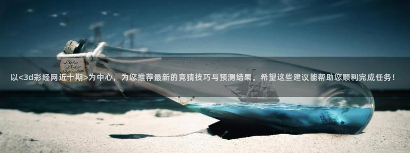 赢乐宝app下载：以<3d彩经网近十期>为中心，为您推荐最新的竞猜技巧与预测结果。希望这些建议能帮助您顺利完成任务！